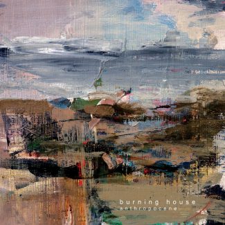 burning house anthropocene album cover artwork